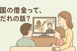 国の借金って、結局だれの話？──ニュースの不安を「わが家の安心」につなげる視点