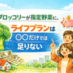 ブロッコリーが指定野菜に。ライフプランは“〇〇だけ”では足りない